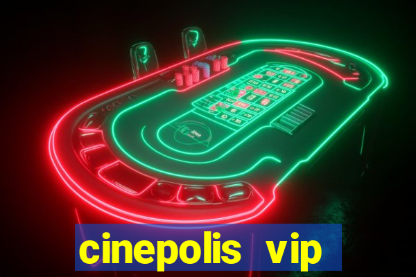 cinepolis vip parque shopping